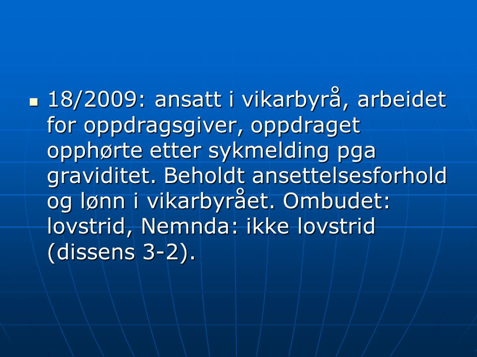 18/2009: ansatt i vikarbyrå, arbeidet for oppdragsgiver, oppdraget opphørte etter sykmelding pga graviditet.
