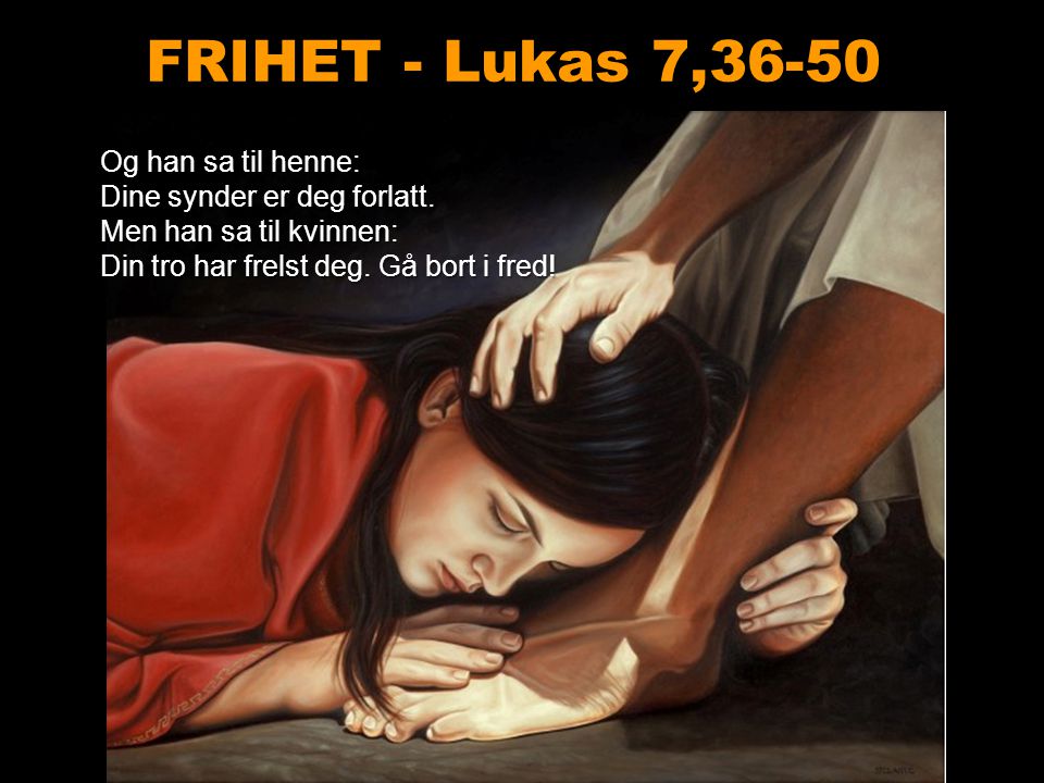 FRIHET - Lukas 7,36-50 Og han sa til henne: