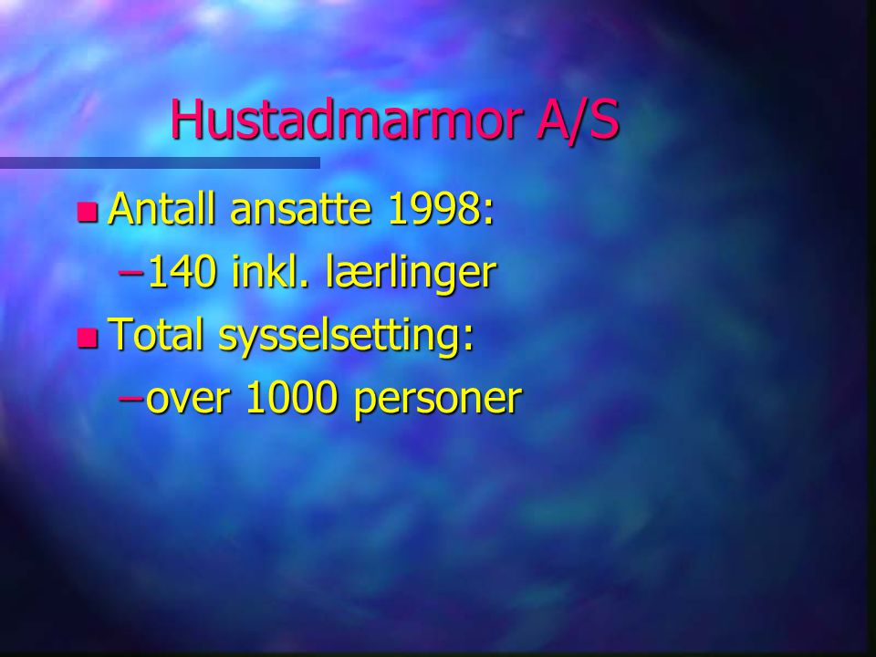 Hustadmarmor A/S Antall ansatte 1998: 140 inkl. lærlinger