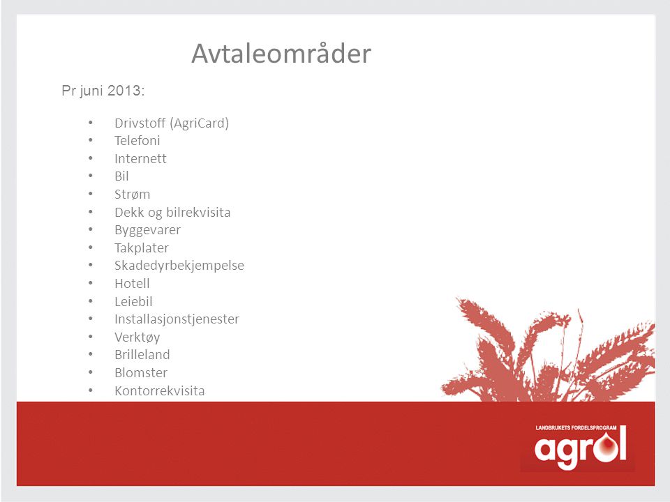 Avtaleområder Pr juni 2013: Drivstoff (AgriCard) Telefoni Internett