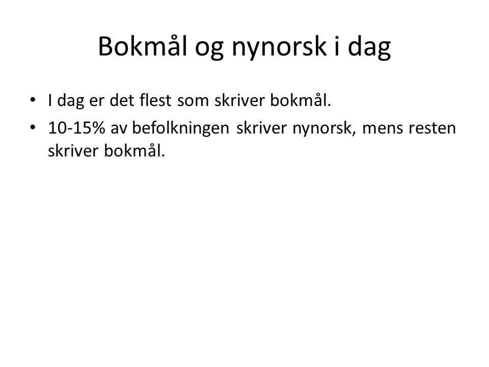 Bokmål og nynorsk i dag I dag er det flest som skriver bokmål.