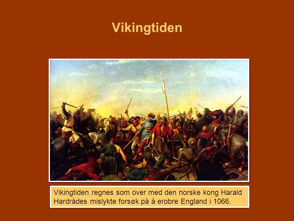 Vikingtiden Vikingtida regnes som over med den norske kongen Harald Hardrådes mislykte forsøk på å erobre England i