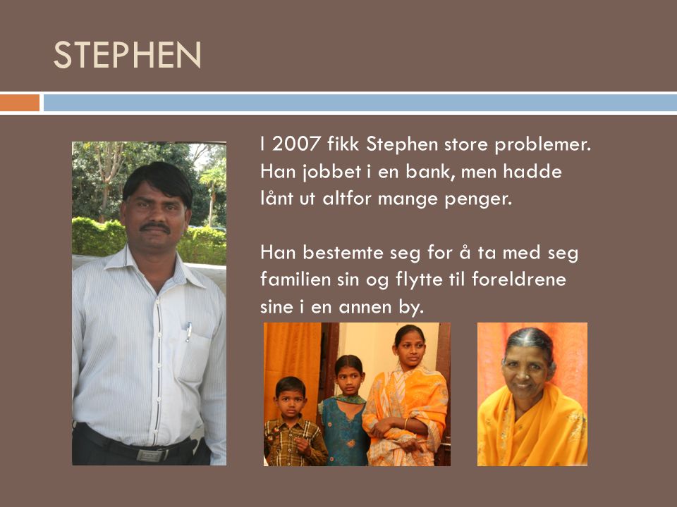 STEPHEN I 2007 fikk Stephen store problemer. Han jobbet i en bank, men hadde lånt ut altfor mange penger.