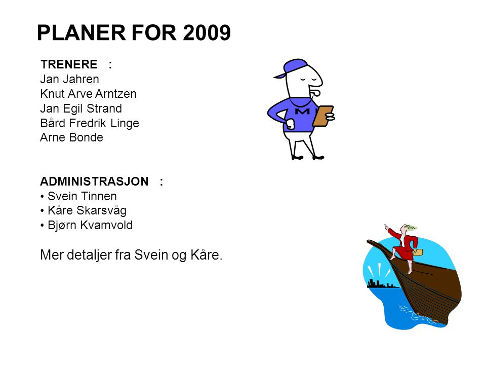 PLANER FOR 2009 Mer detaljer fra Svein og Kåre. TRENERE : Jan Jahren