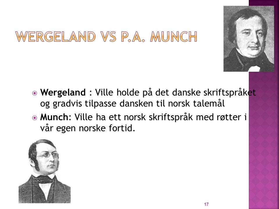 Wergeland Vs P.A. Munch Wergeland : Ville holde på det danske skriftspråket og gradvis tilpasse dansken til norsk talemål.