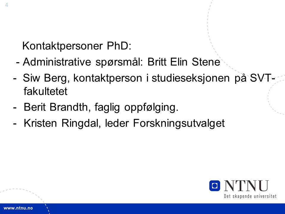 Kontaktpersoner PhD: - Administrative spørsmål: Britt Elin Stene. - Siw Berg, kontaktperson i studieseksjonen på SVT- fakultetet.