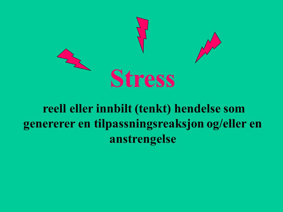 Stress reell eller innbilt (tenkt) hendelse som genererer en tilpassningsreaksjon og/eller en anstrengelse.