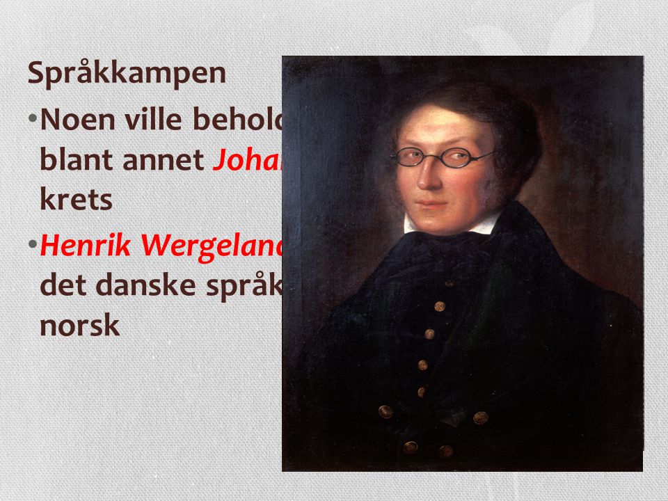 Språkkampen Noen ville beholde det danske språket, blant annet Johan S. Welhaven og hans krets.