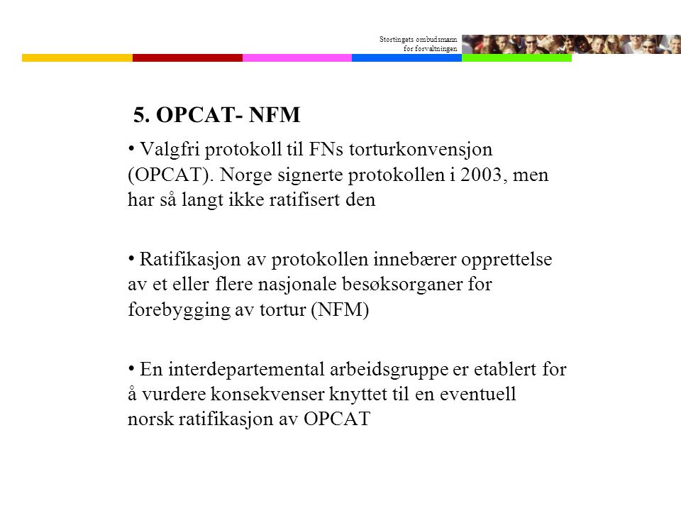 5. OPCAT- NFM Valgfri protokoll til FNs torturkonvensjon (OPCAT). Norge signerte protokollen i 2003, men har så langt ikke ratifisert den.