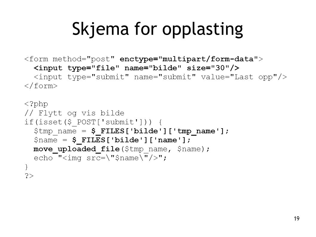 Skjema for opplasting <form method= post enctype= multipart/form-data > <input type= file name= bilde size= 30 />