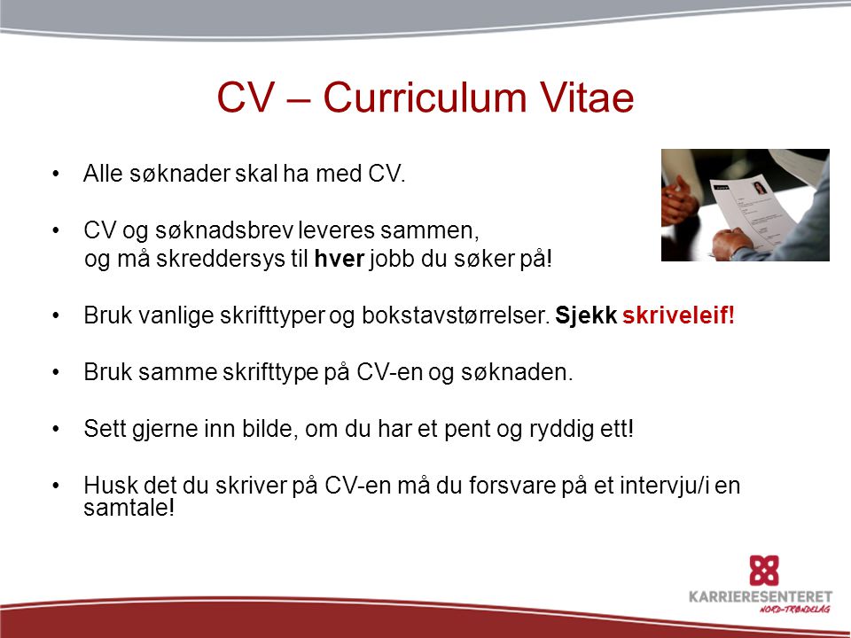 CV – Curriculum Vitae Alle søknader skal ha med CV.