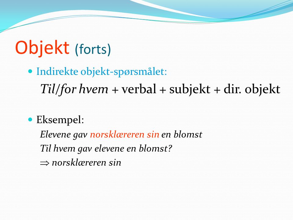 Objekt (forts) Til/for hvem + verbal + subjekt + dir. objekt