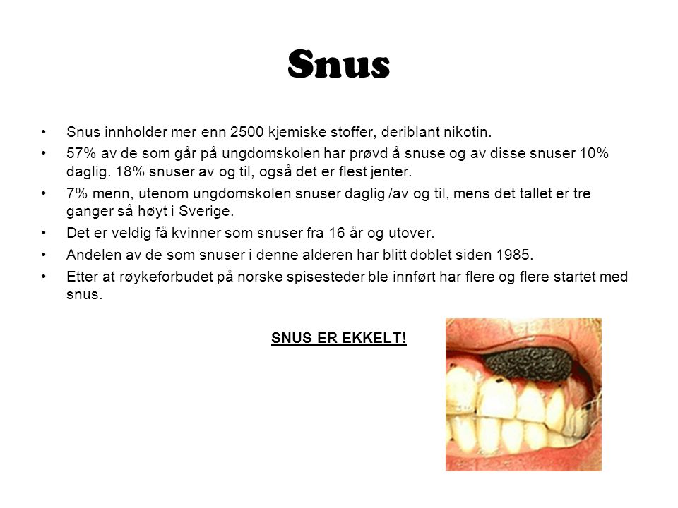Snus Snus innholder mer enn 2500 kjemiske stoffer, deriblant nikotin.