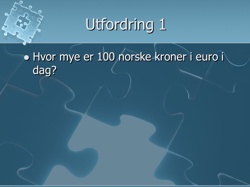 Utfordring 1 Hvor mye er 100 norske kroner i euro i dag