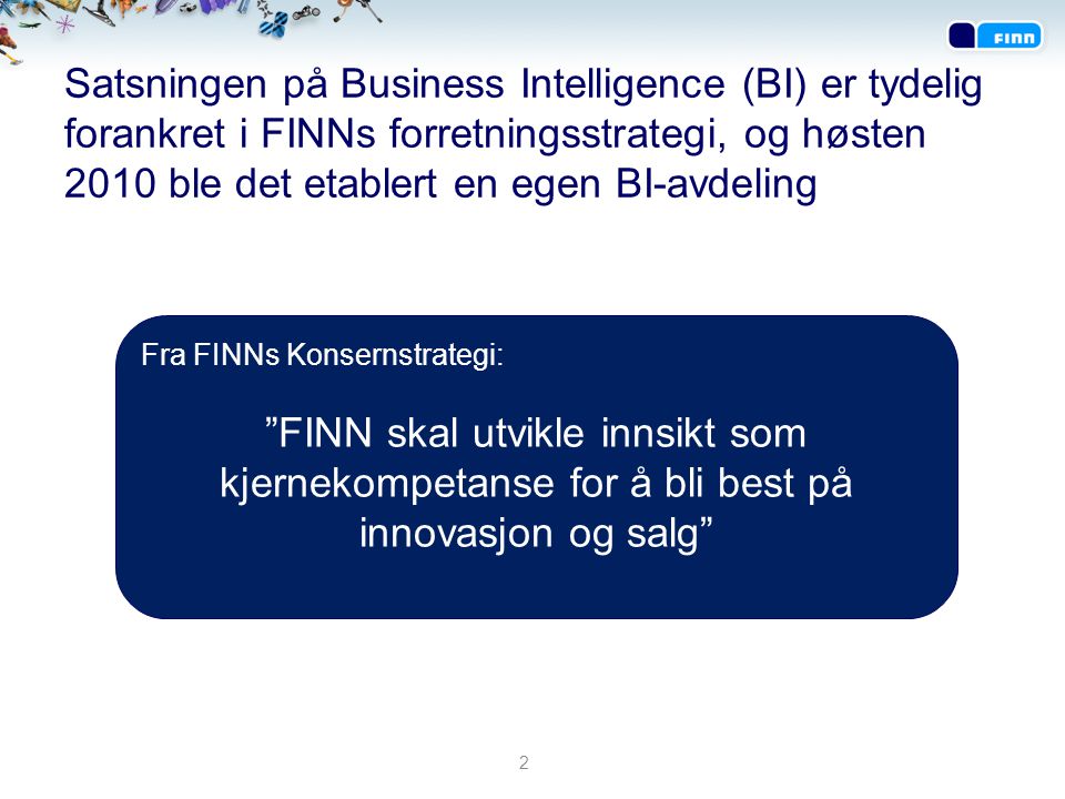 Satsningen på Business Intelligence (BI) er tydelig forankret i FINNs forretningsstrategi, og høsten 2010 ble det etablert en egen BI-avdeling