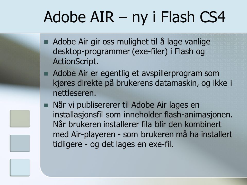 Adobe AIR – ny i Flash CS4 Adobe Air gir oss mulighet til å lage vanlige desktop-programmer (exe-filer) i Flash og ActionScript.
