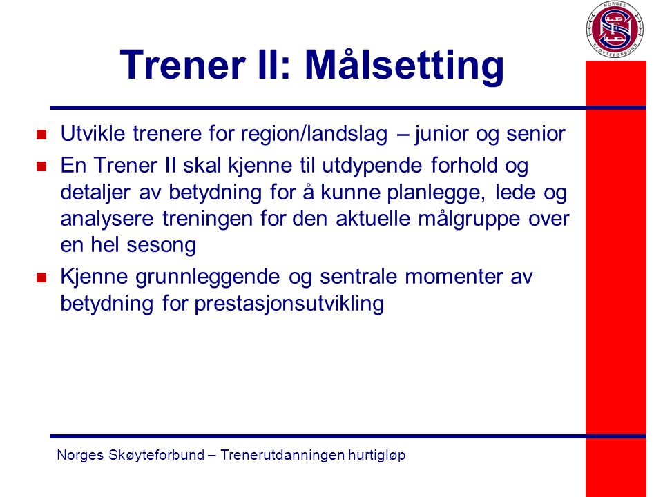 Trener II: Målsetting Utvikle trenere for region/landslag – junior og senior.