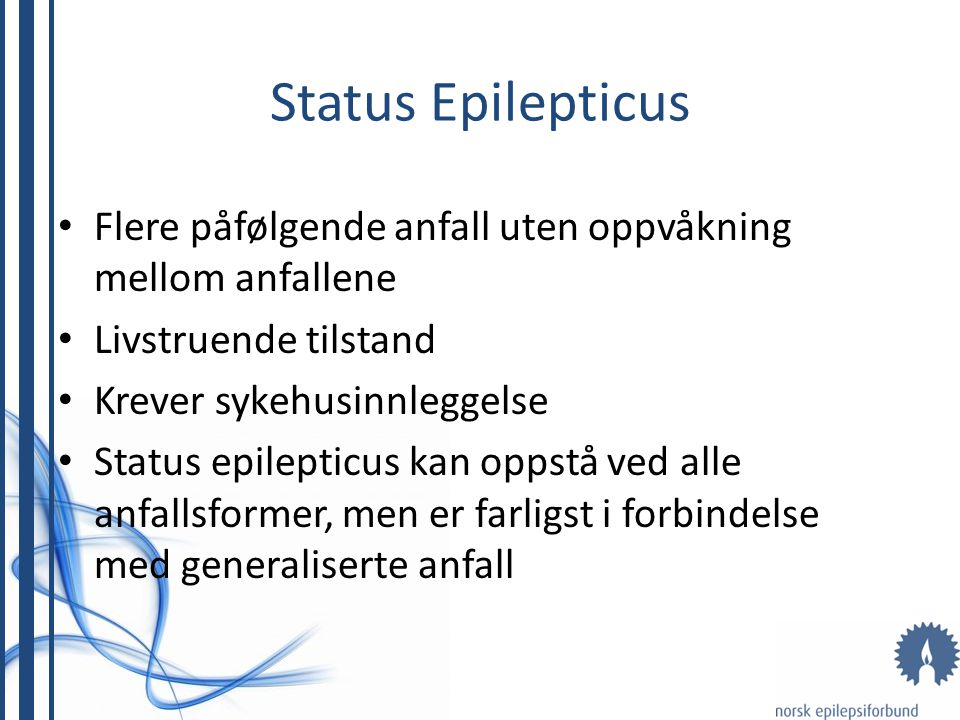Status Epilepticus Flere påfølgende anfall uten oppvåkning mellom anfallene. Livstruende tilstand.