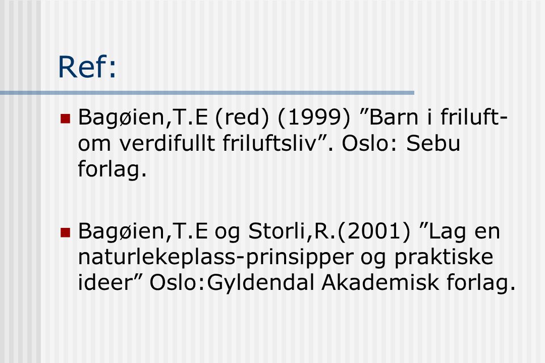 Ref: Bagøien,T.E (red) (1999) Barn i friluft-om verdifullt friluftsliv . Oslo: Sebu forlag.