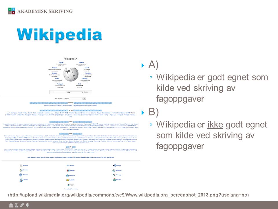 Wikipedia A) Wikipedia er godt egnet som kilde ved skriving av fagoppgaver. B)