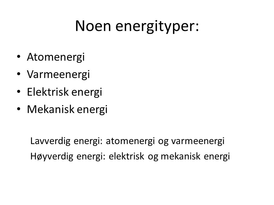 Noen energityper: Atomenergi Varmeenergi Elektrisk energi