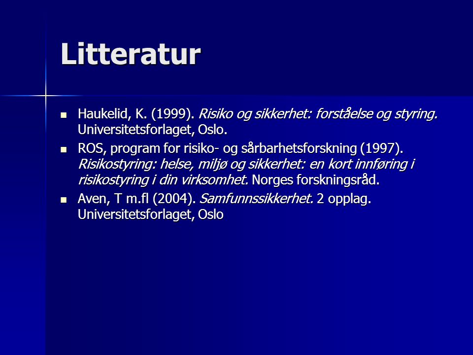 Litteratur Haukelid, K. (1999). Risiko og sikkerhet: forståelse og styring. Universitetsforlaget, Oslo.