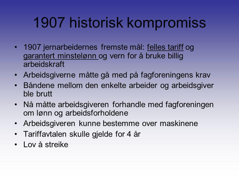 1907 historisk kompromiss 1907 jernarbeidernes fremste mål: felles tariff og garantert minstelønn og vern for å bruke billig arbeidskraft.