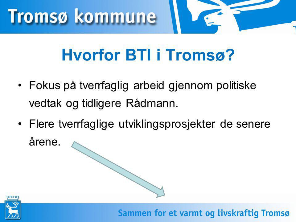 Hvorfor BTI i Tromsø Fokus på tverrfaglig arbeid gjennom politiske vedtak og tidligere Rådmann.