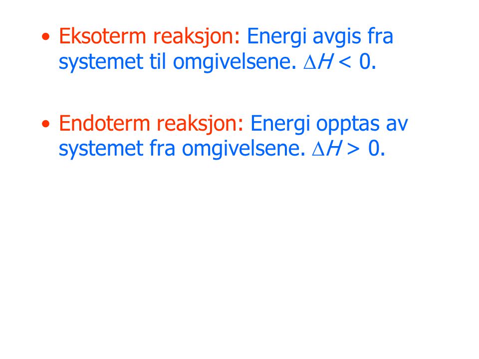 Eksoterm reaksjon: Energi avgis fra systemet til omgivelsene. H < 0.