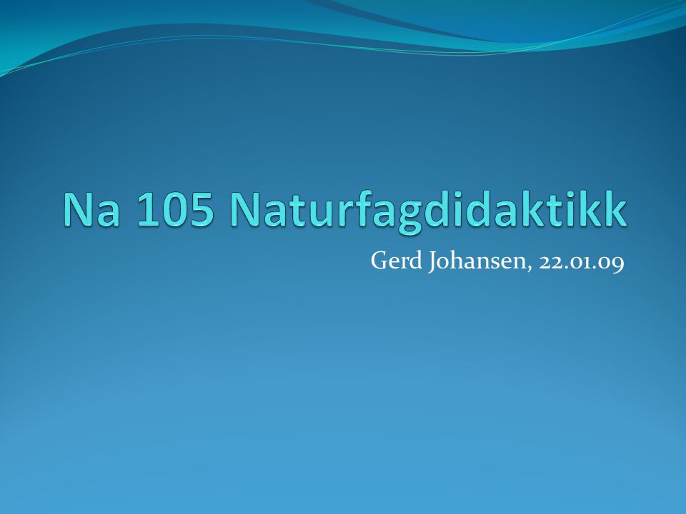 Na 105 Naturfagdidaktikk Gerd Johansen,