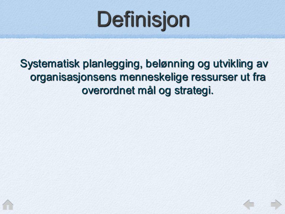 Definisjon Systematisk planlegging, belønning og utvikling av organisasjonsens menneskelige ressurser ut fra overordnet mål og strategi.