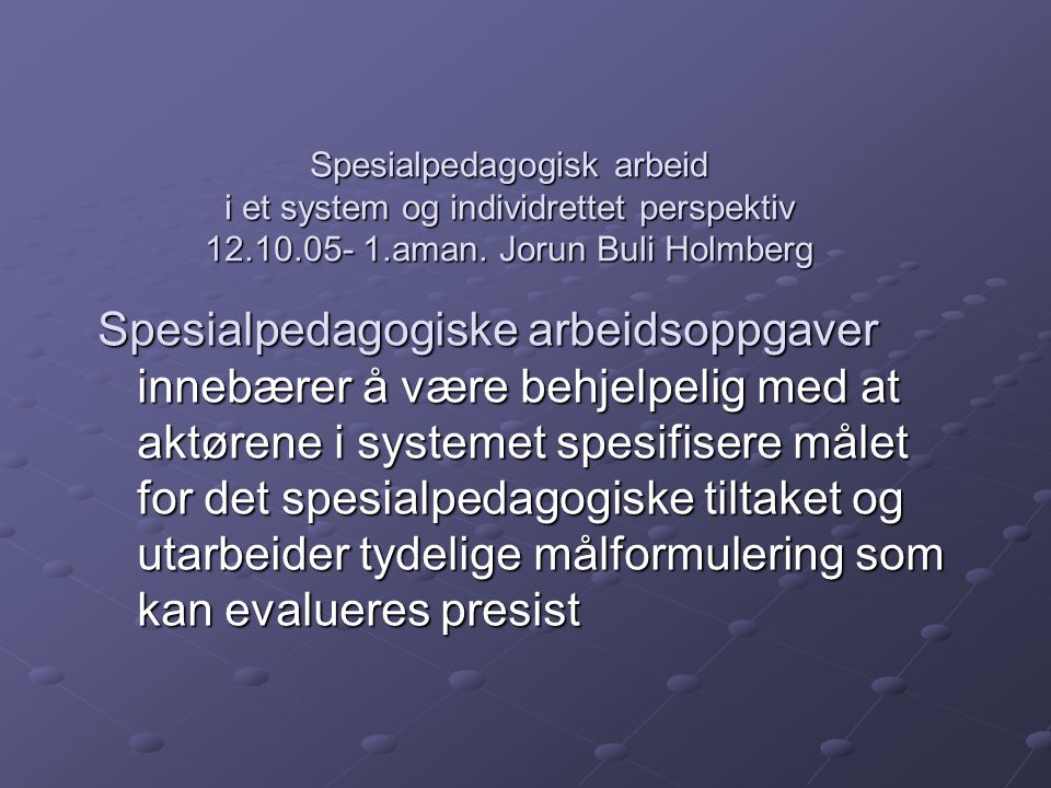 Spesialpedagogisk arbeid i et system og individrettet perspektiv aman. Jorun Buli Holmberg