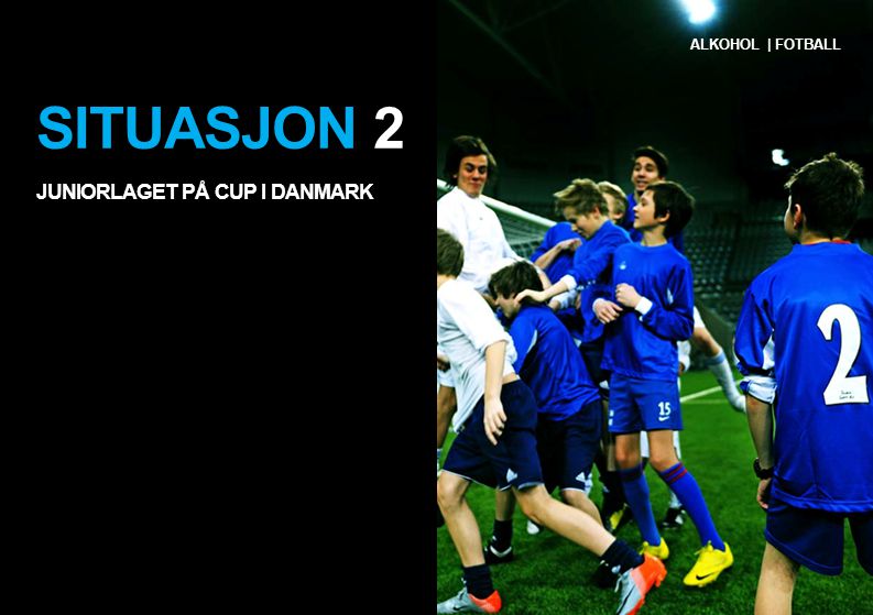 Situasjon 2 Juniorlaget på cup i Danmark Alkohol | Fotball