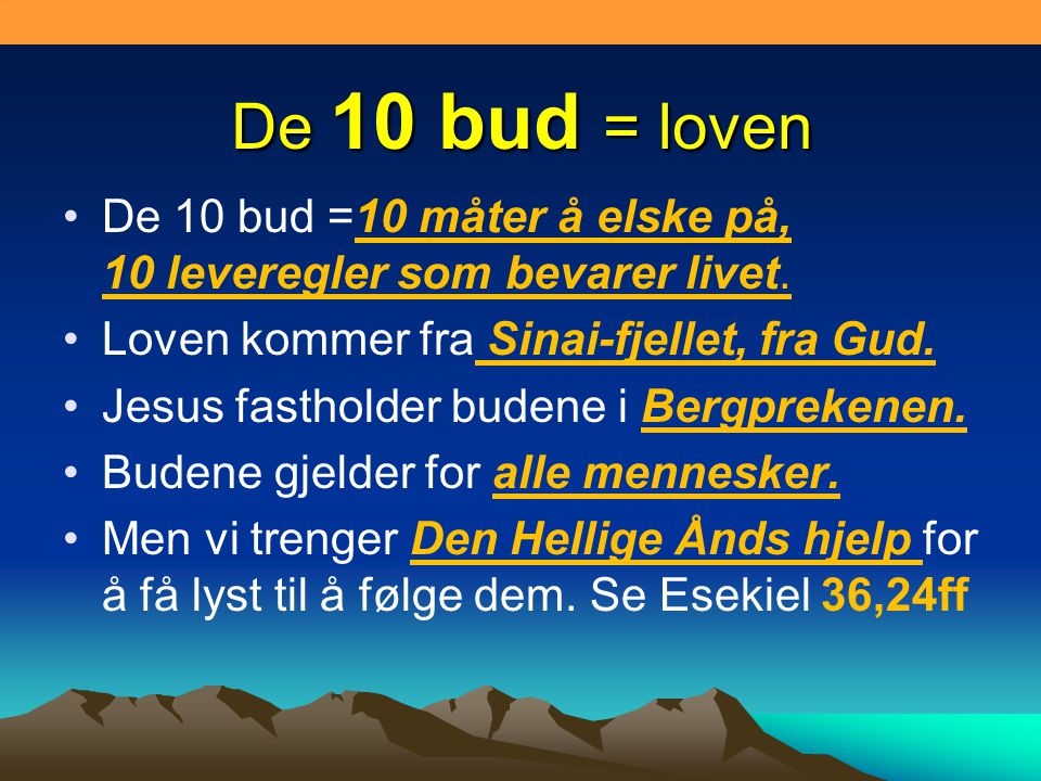 De 10 bud = loven De 10 bud =10 måter å elske på, 10 leveregler som bevarer livet. Loven kommer fra Sinai-fjellet, fra Gud.