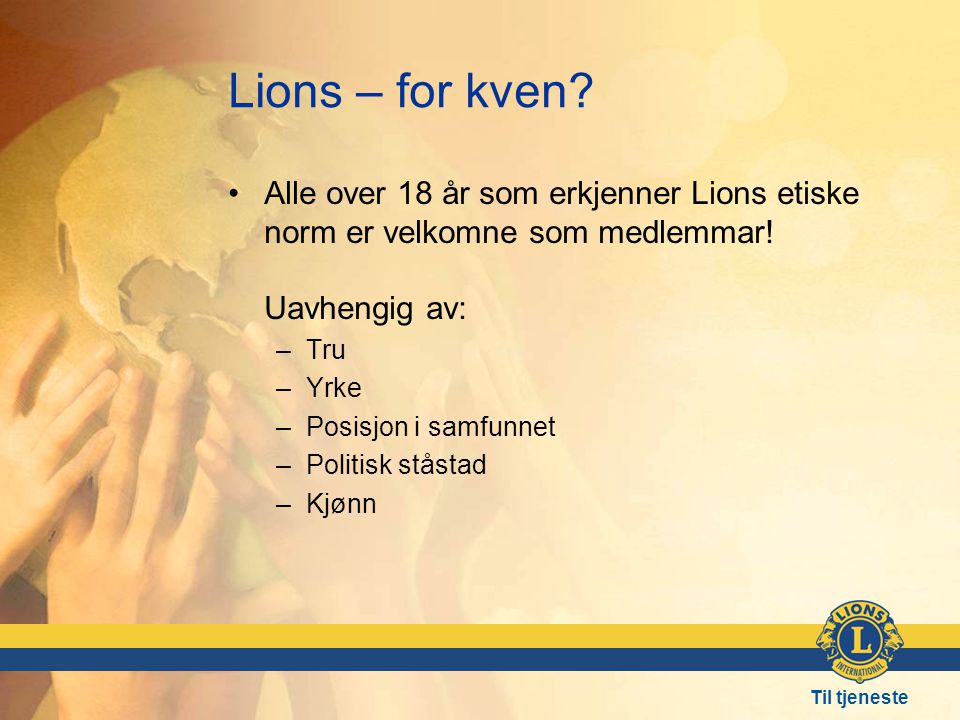 Lions – for kven Alle over 18 år som erkjenner Lions etiske norm er velkomne som medlemmar! Uavhengig av: