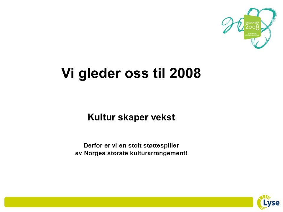 Vi gleder oss til 2008 Kultur skaper vekst Derfor er vi en stolt støttespiller av Norges største kulturarrangement!