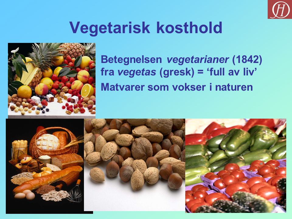 Vegetarisk kosthold Betegnelsen vegetarianer (1842) fra vegetas (gresk) = ‘full av liv’ Matvarer som vokser i naturen.