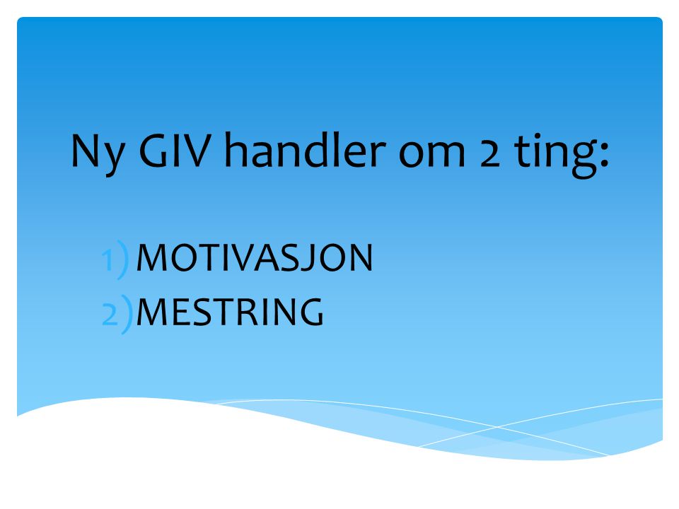 Ny GIV handler om 2 ting: MOTIVASJON MESTRING