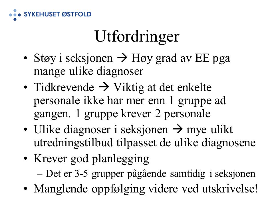 Utfordringer Støy i seksjonen  Høy grad av EE pga mange ulike diagnoser.