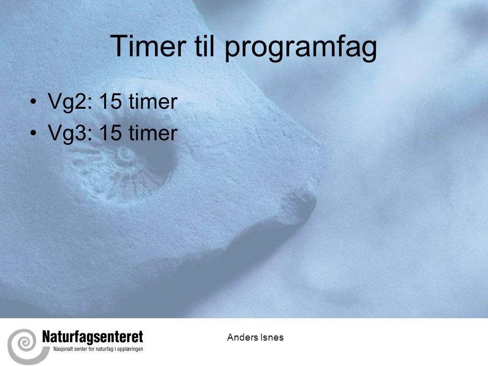 Timer til programfag Vg2: 15 timer Vg3: 15 timer Anders Isnes