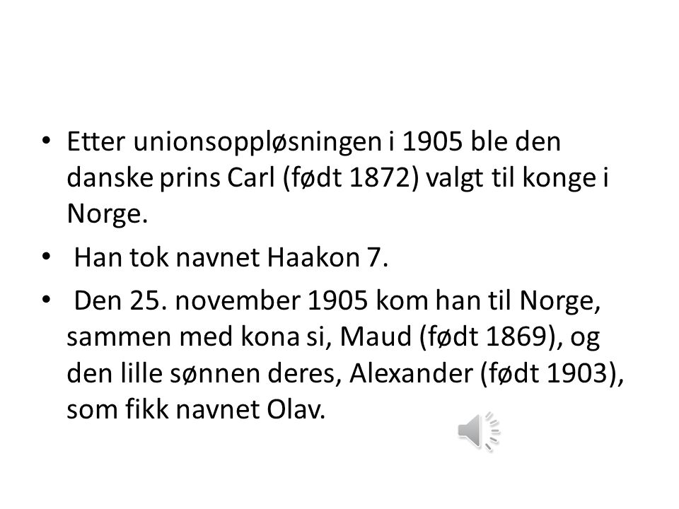 Etter unionsoppløsningen i 1905 ble den danske prins Carl (født 1872) valgt til konge i Norge.