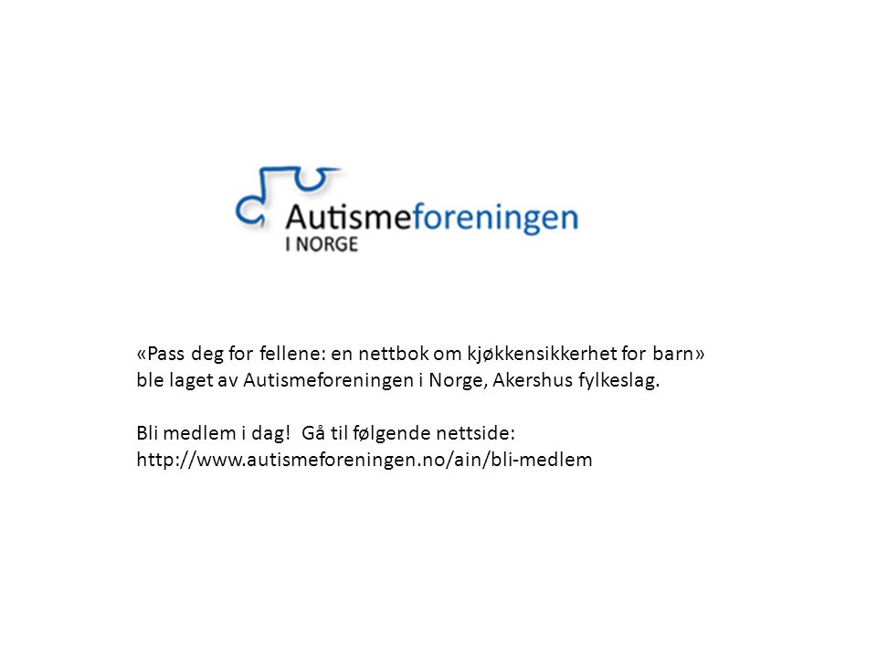 «Pass deg for fellene: en nettbok om kjøkkensikkerhet for barn» ble laget av Autismeforeningen i Norge, Akershus fylkeslag.