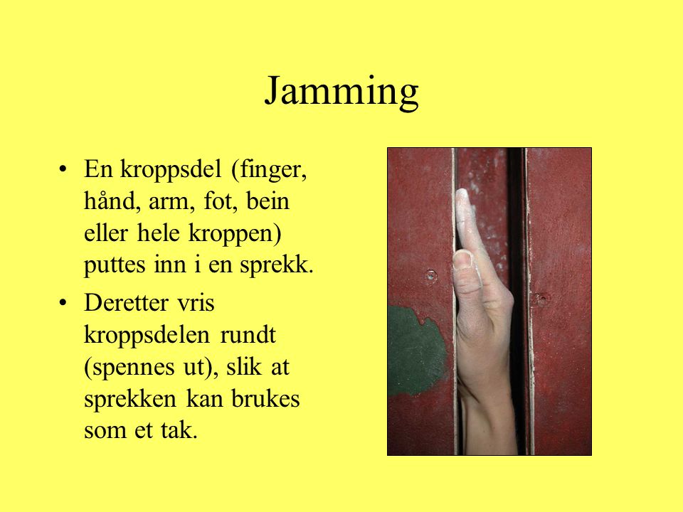 Jamming En kroppsdel (finger, hånd, arm, fot, bein eller hele kroppen) puttes inn i en sprekk.