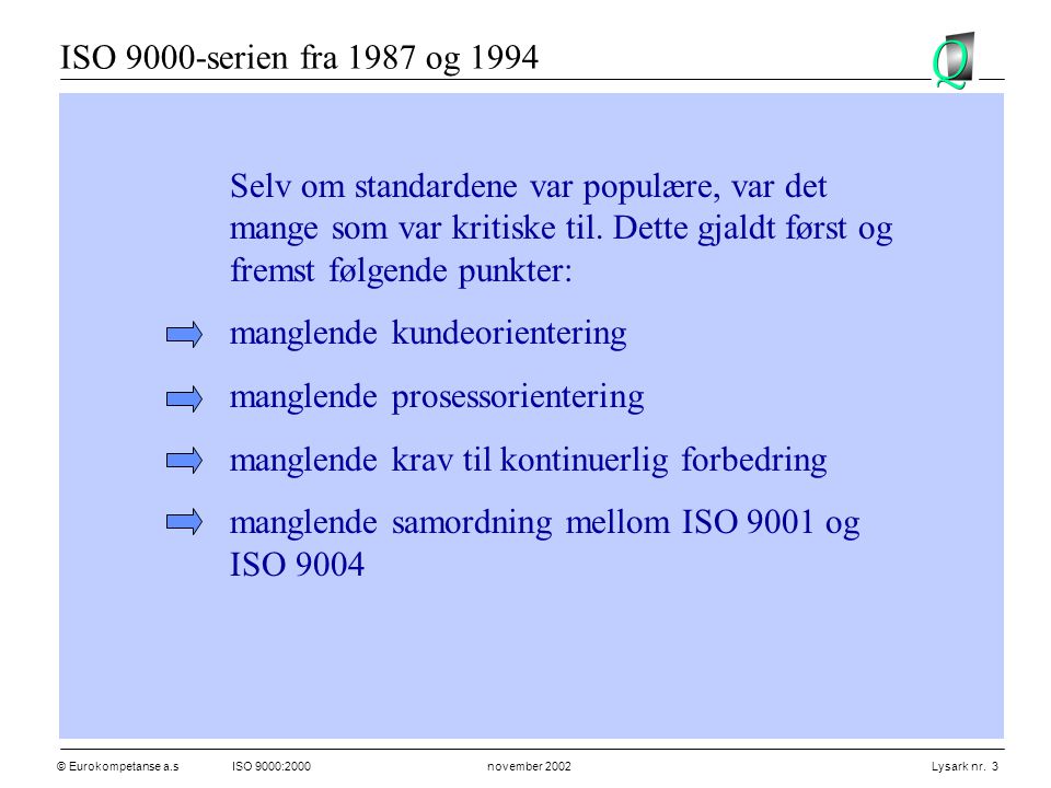 ISO 9000-serien fra 1987 og 1994 Selv om standardene var populære, var det mange som var kritiske til. Dette gjaldt først og fremst følgende punkter: