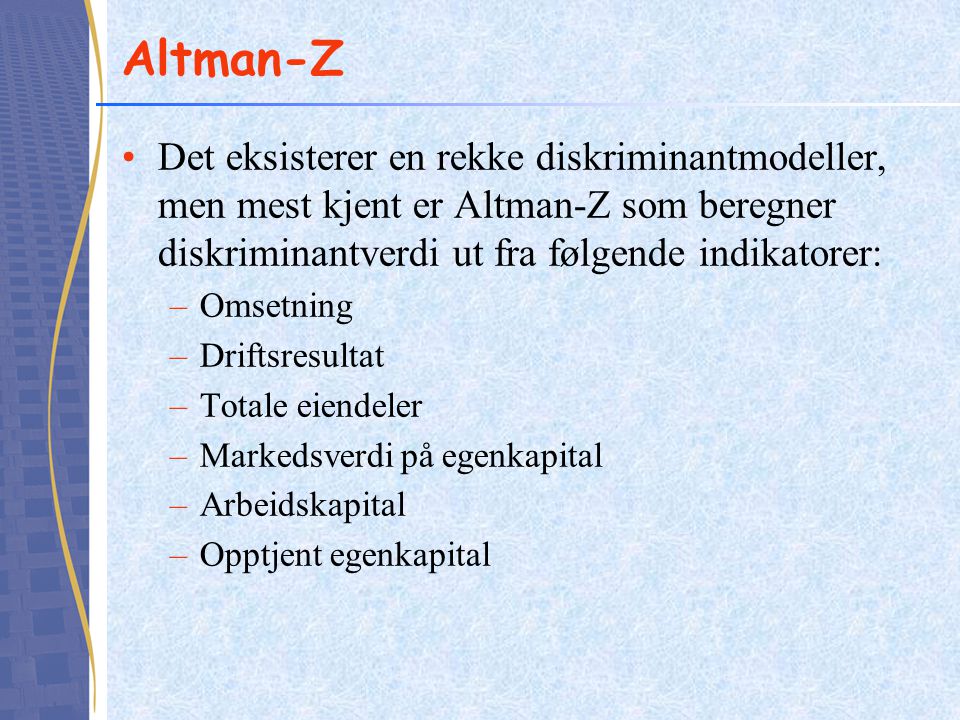 Altman-Z Det eksisterer en rekke diskriminantmodeller, men mest kjent er Altman-Z som beregner diskriminantverdi ut fra følgende indikatorer: