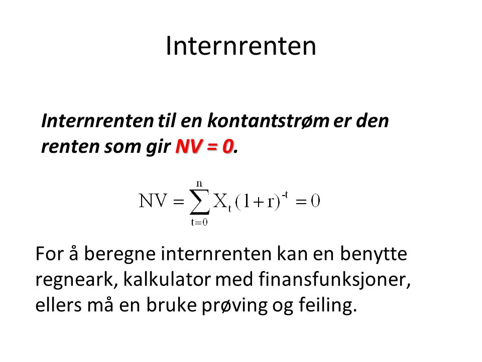 Internrenten Internrenten til en kontantstrøm er den renten som gir NV = 0.