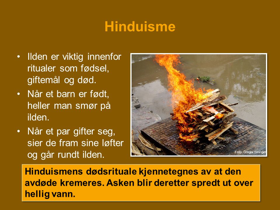 Hinduisme Ilden er viktig innenfor ritualer som fødsel, giftemål og død. Når et barn er født, heller man smør på ilden.