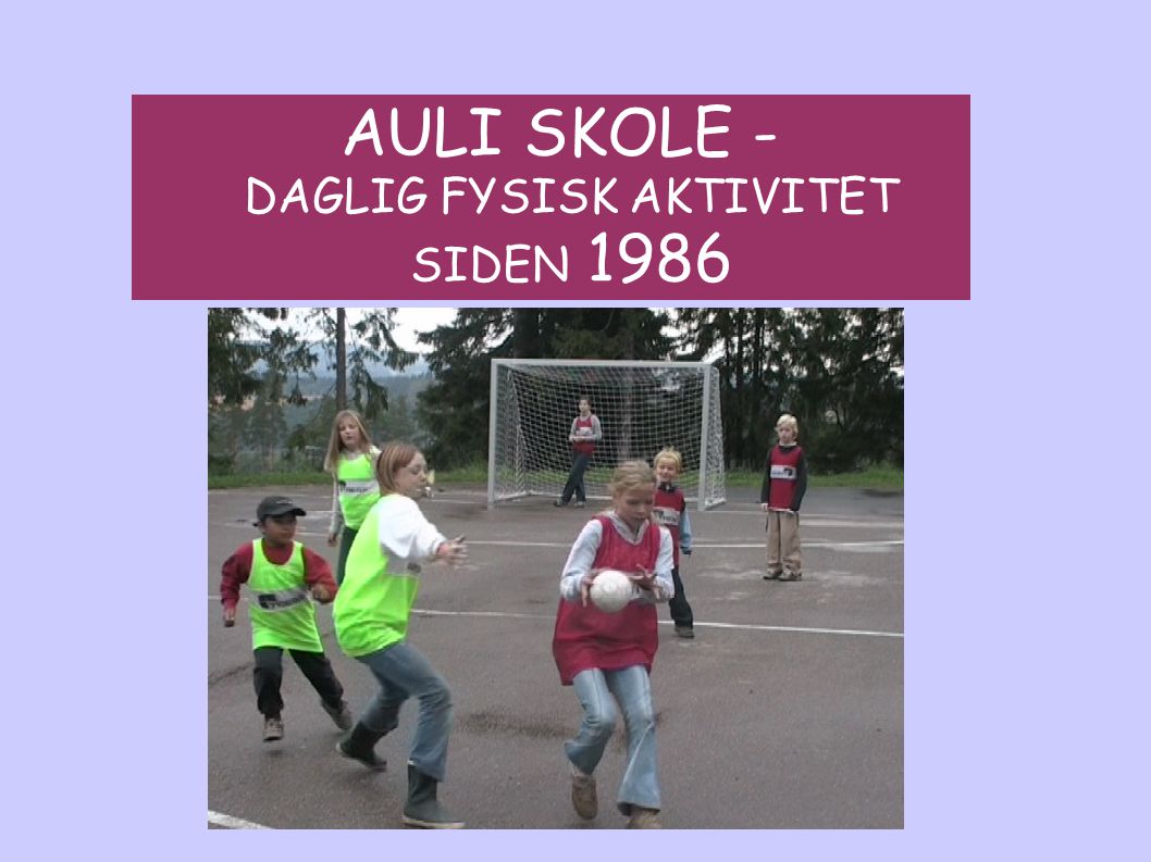 AULI SKOLE - DAGLIG FYSISK AKTIVITET SIDEN 1986