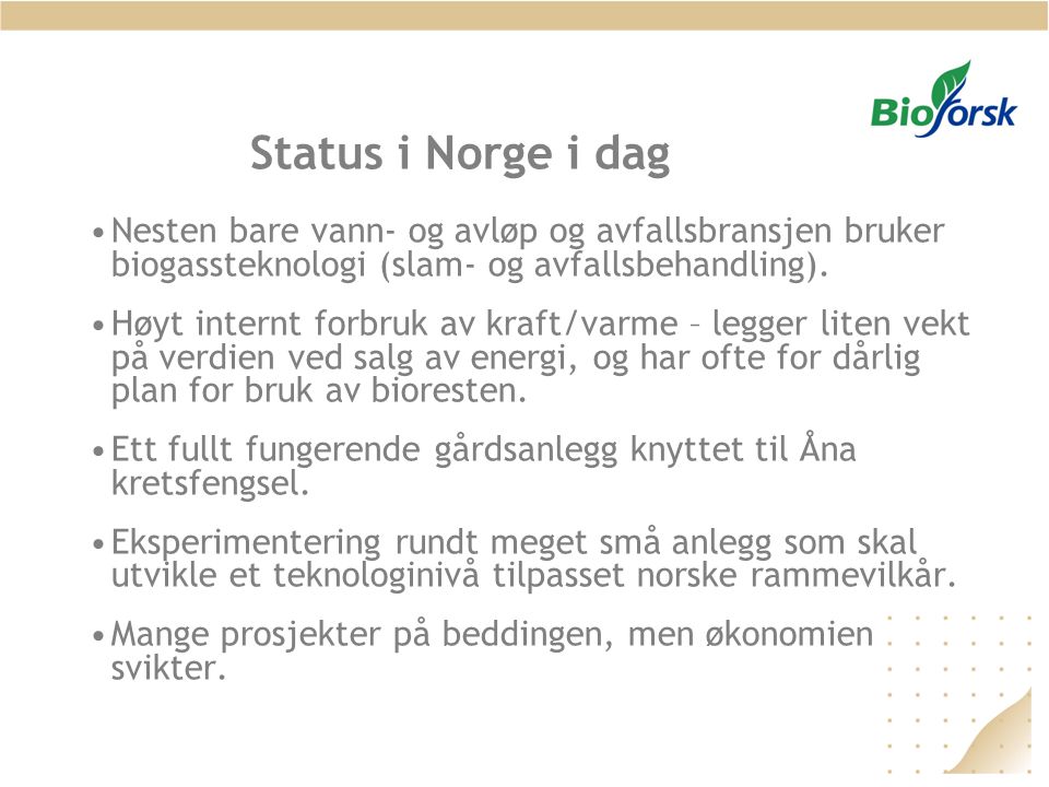 Status i Norge i dag Nesten bare vann- og avløp og avfallsbransjen bruker biogassteknologi (slam- og avfallsbehandling).