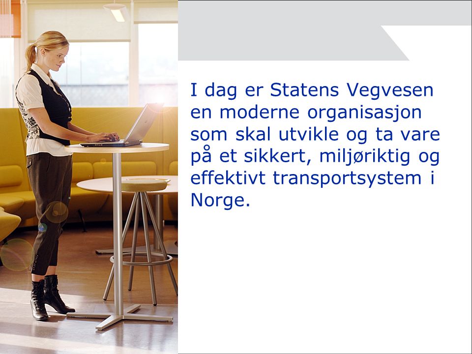 I dag er Statens Vegvesen en moderne organisasjon som skal utvikle og ta vare på et sikkert, miljøriktig og effektivt transportsystem i Norge.